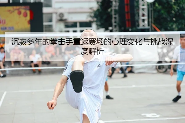 chen-ji-duo-nian-de-quan-ji-shou-zhong-fan-sai-chang-de-xin-li-bian-hua-yu-tiao-zhan-shen-du-jie-xi-2-301.jpg